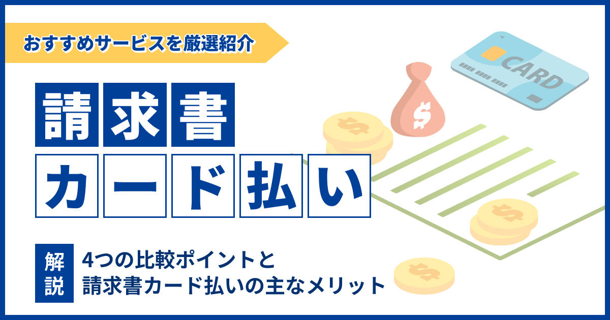 請求書カード払いサービスおすすめ10選！即日利用・手数料比較・アメックス対応も解説