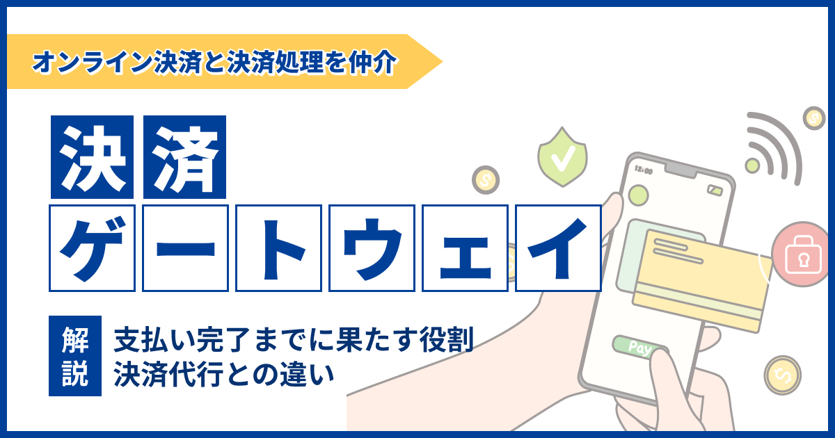 決済ゲートウェイとは？仕組みと役割・決済代行との違いも解説