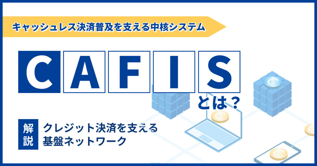 CAFISとは？クレジット決済を支えるネットワークを解説